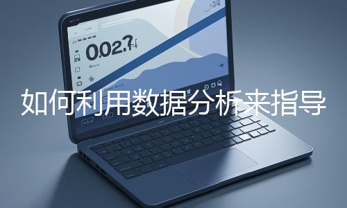 如何利用數(shù)據(jù)分析來指導網(wǎng)站優(yōu)化？